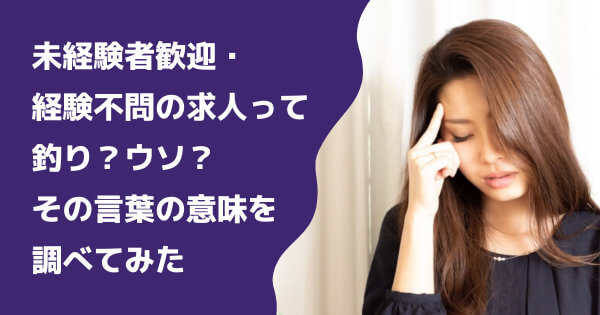 未経験者歓迎や経験不問の求人って釣り 嘘なの その言葉の意味を調べてみた