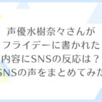 声優水樹奈々さんがフライデーに書かれた内容にSNSの反応は？SNSの声をまとめてみた