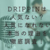 DRIPPINは人気ない理由と人気になれない本当の理由を徹底調査！